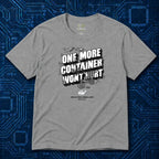One More Container Won't Hurt T-Shirt