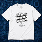 One More Container Won't Hurt T-Shirt